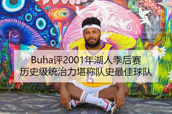 Buha评2001年湖人季后赛历史级统治力堪称队史最佳球队